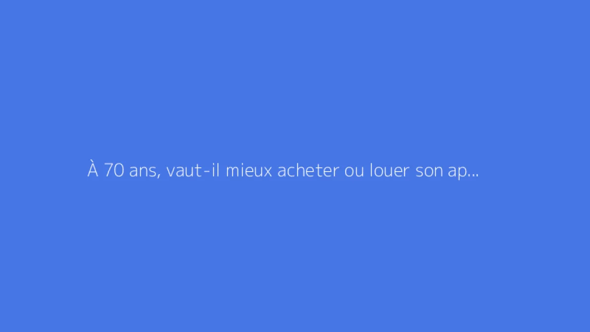 À 70 ans, vaut-il mieux acheter ou louer son appartement ?