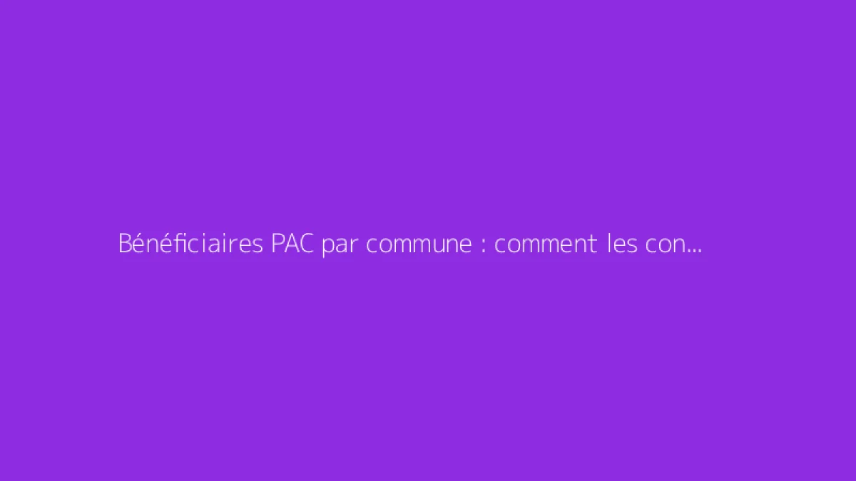 Bénéficiaires PAC par commune : comment les consulter