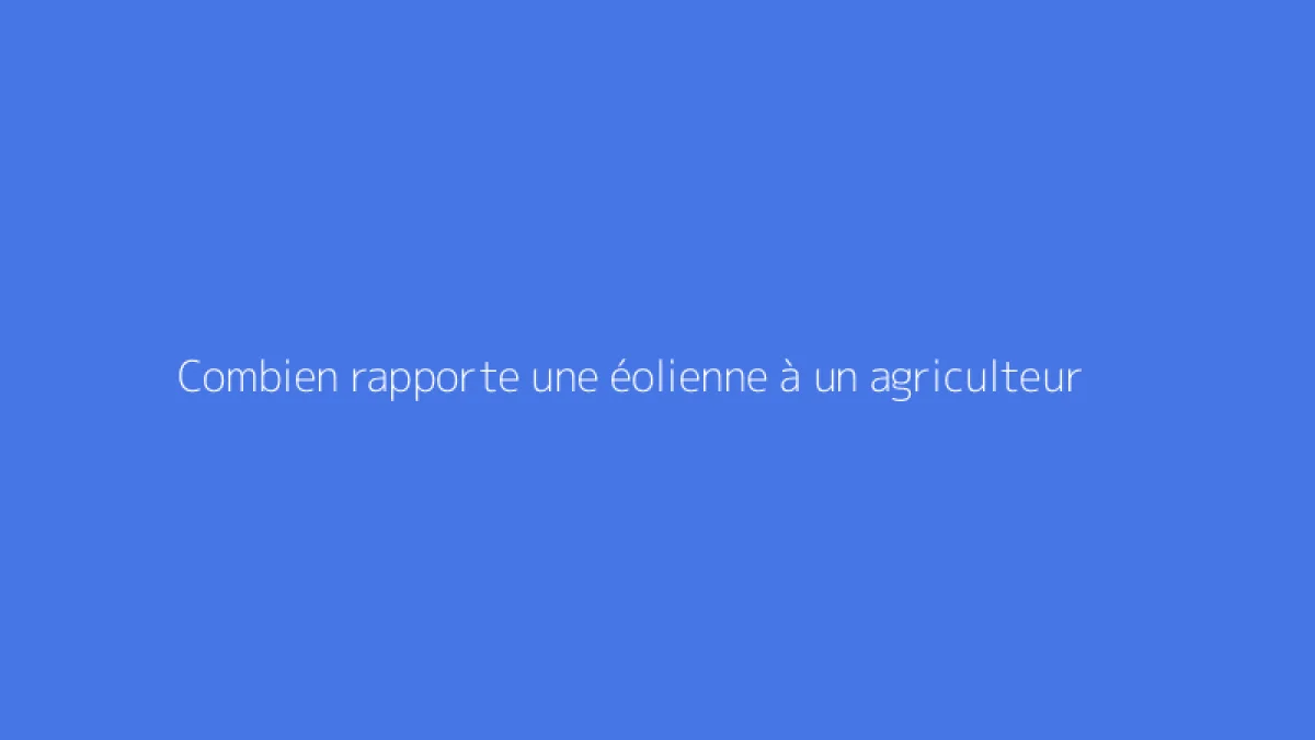 Combien rapporte une éolienne à un agriculteur