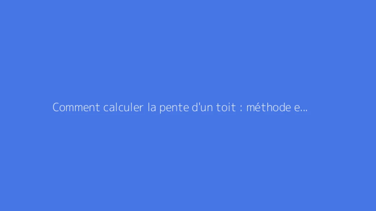 Comment calculer la pente d'un toit : méthode et formule