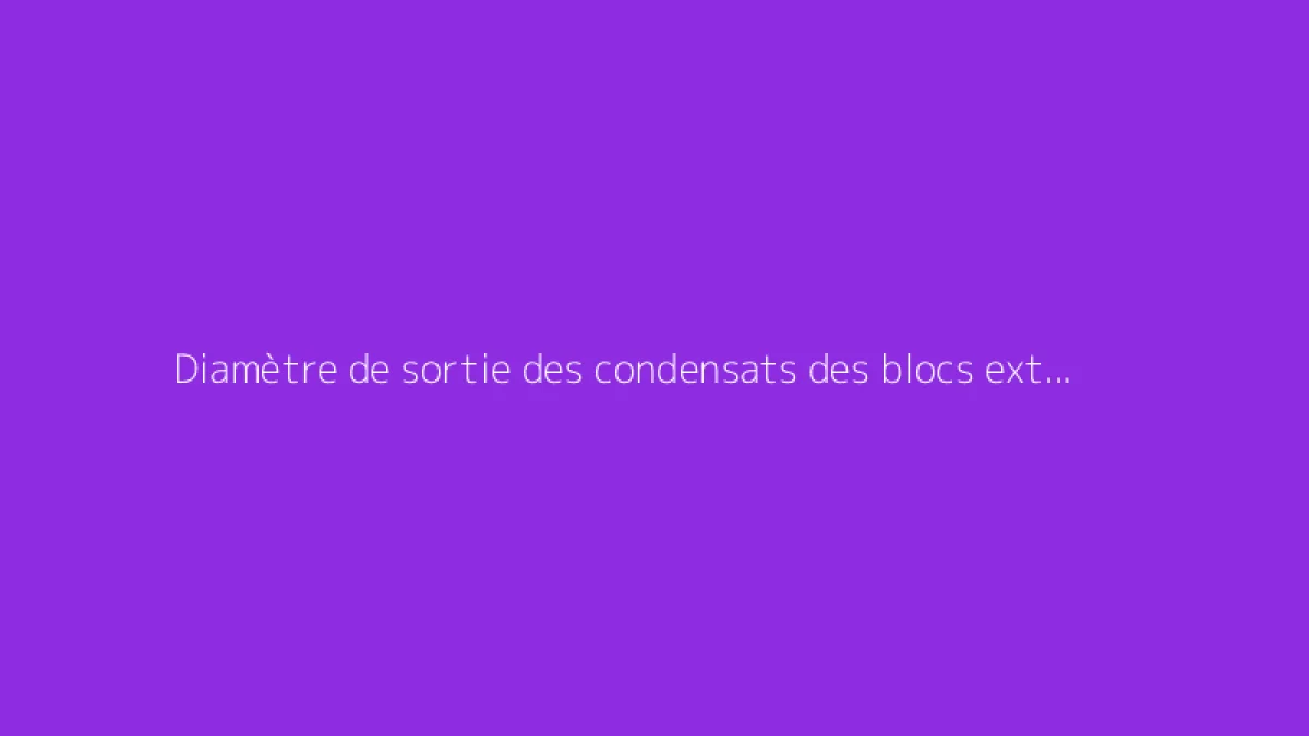 Diamètre de sortie des condensats des blocs extérieurs Daikin