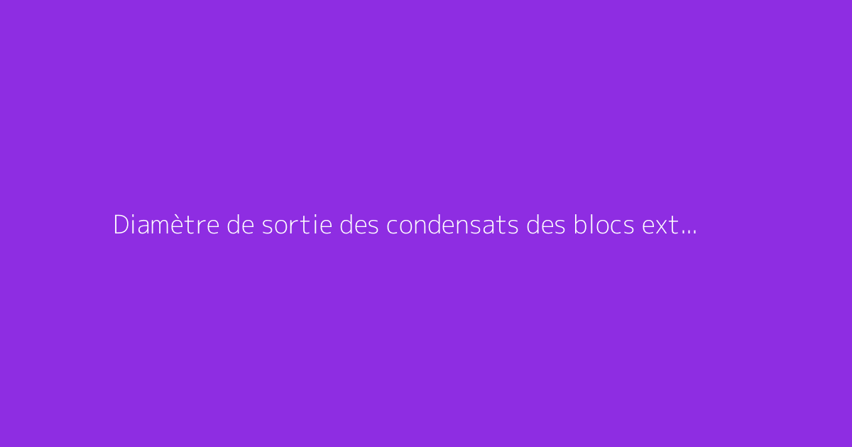 Diamètre de sortie des condensats des blocs extérieurs Daikin