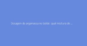 Dosagem de argamassa no balde: qual mistura de cimento e areia usar?
