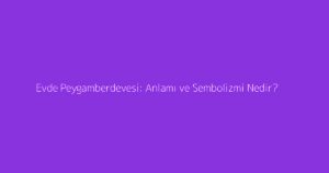 Evde Peygamberdevesi: Anlamı ve Sembolizmi Nedir?