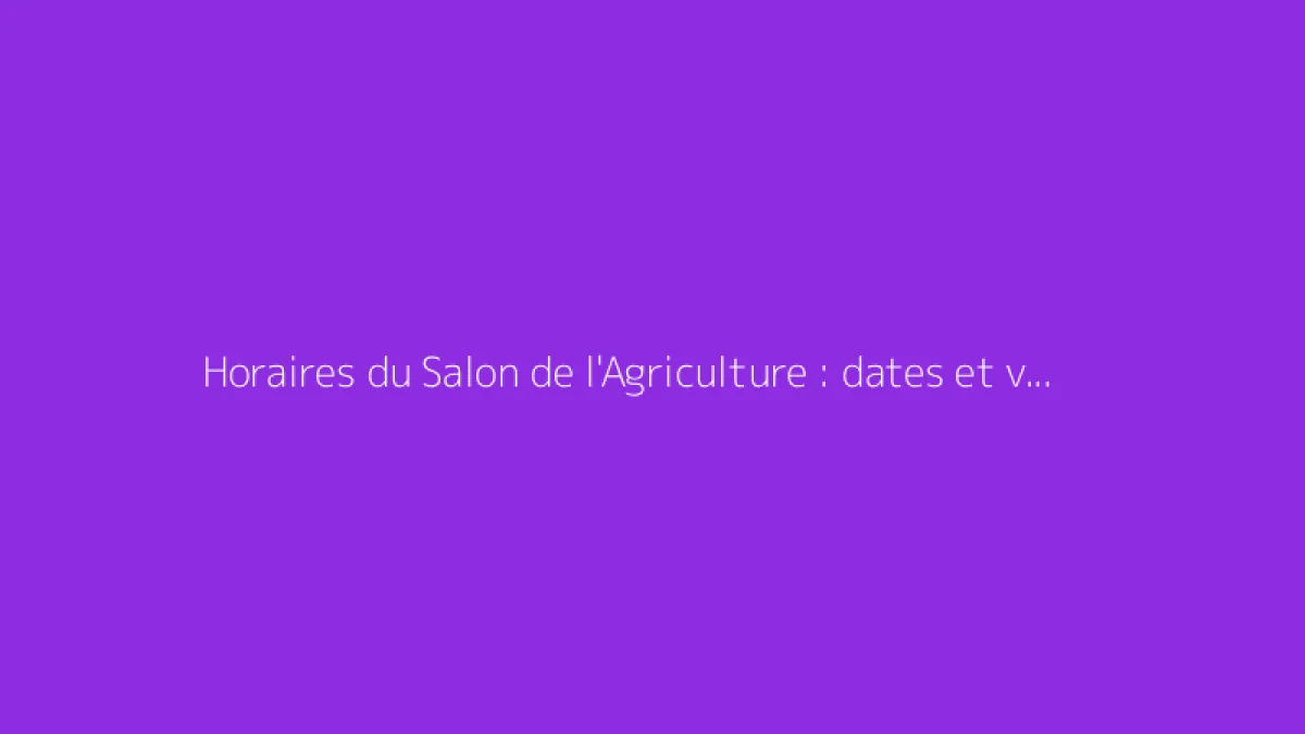 Horaires du Salon de l'Agriculture : dates et visites