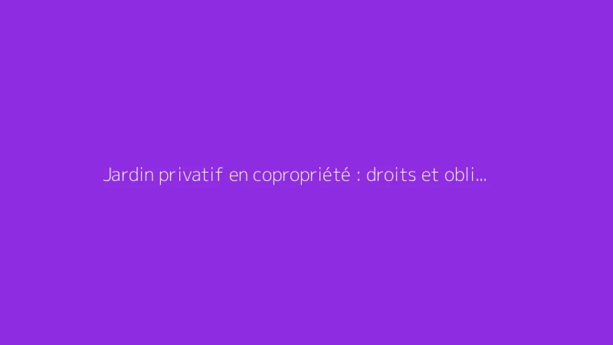 Jardin privatif en copropriété : droits et obligations
