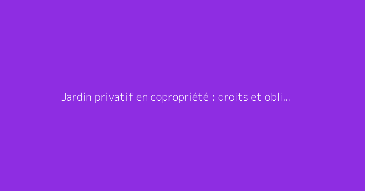 Jardin privatif en copropriété : droits et obligations