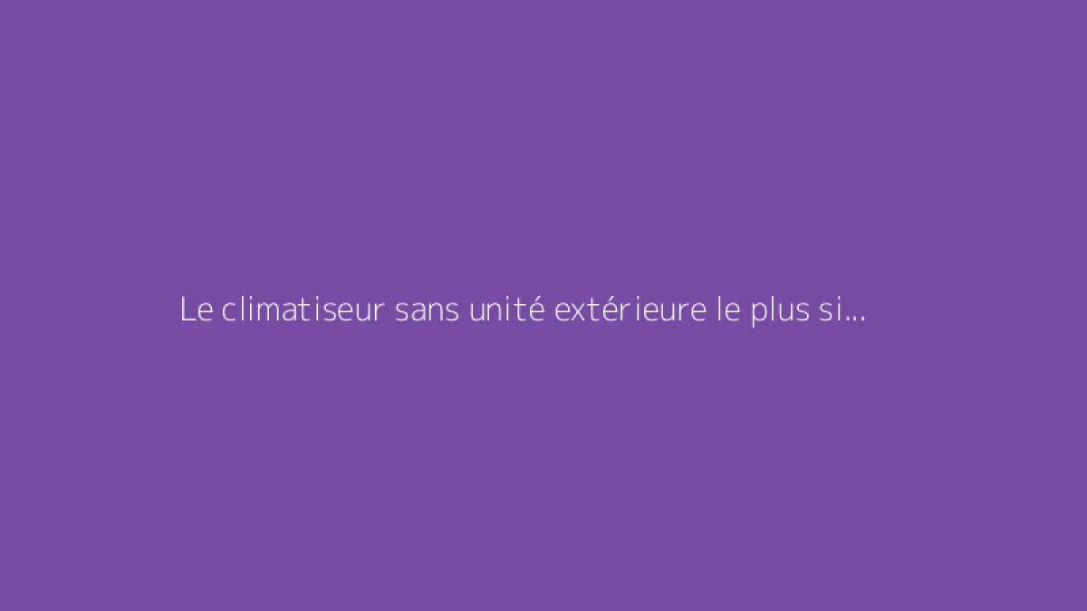 Le climatiseur sans unité extérieure le plus silencieux