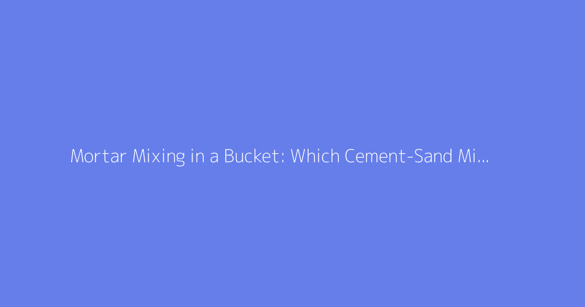 Mortar Mixing in a Bucket: Which Cement-Sand Mix to Use?