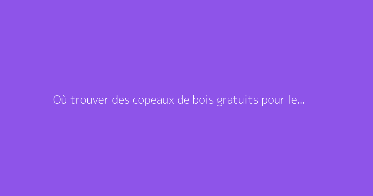 Où trouver des copeaux de bois gratuits pour le jardin ?