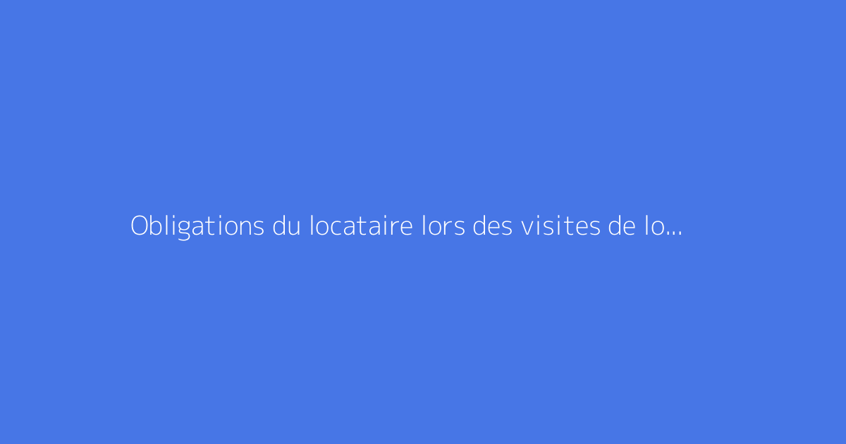 Obligations du locataire lors des visites de location