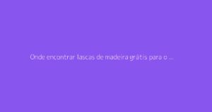 Onde encontrar lascas de madeira grátis para o jardim?