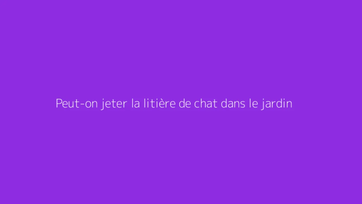 Peut-on jeter la litière de chat dans le jardin