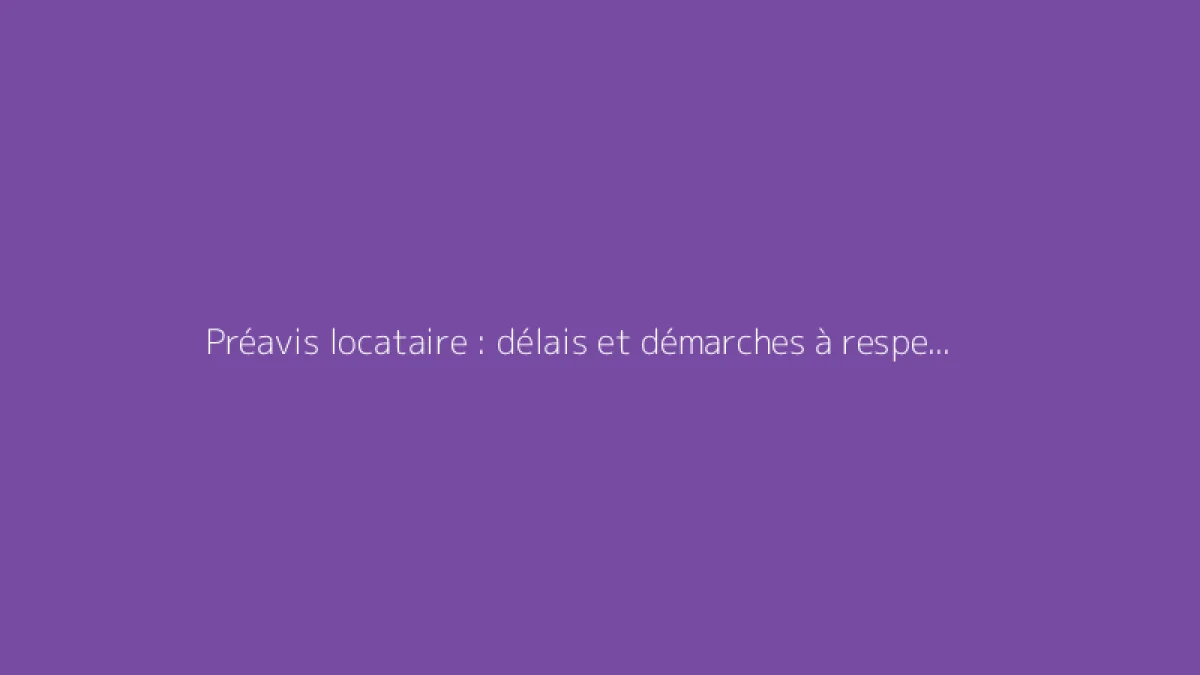Préavis locataire : délais et démarches à respecter