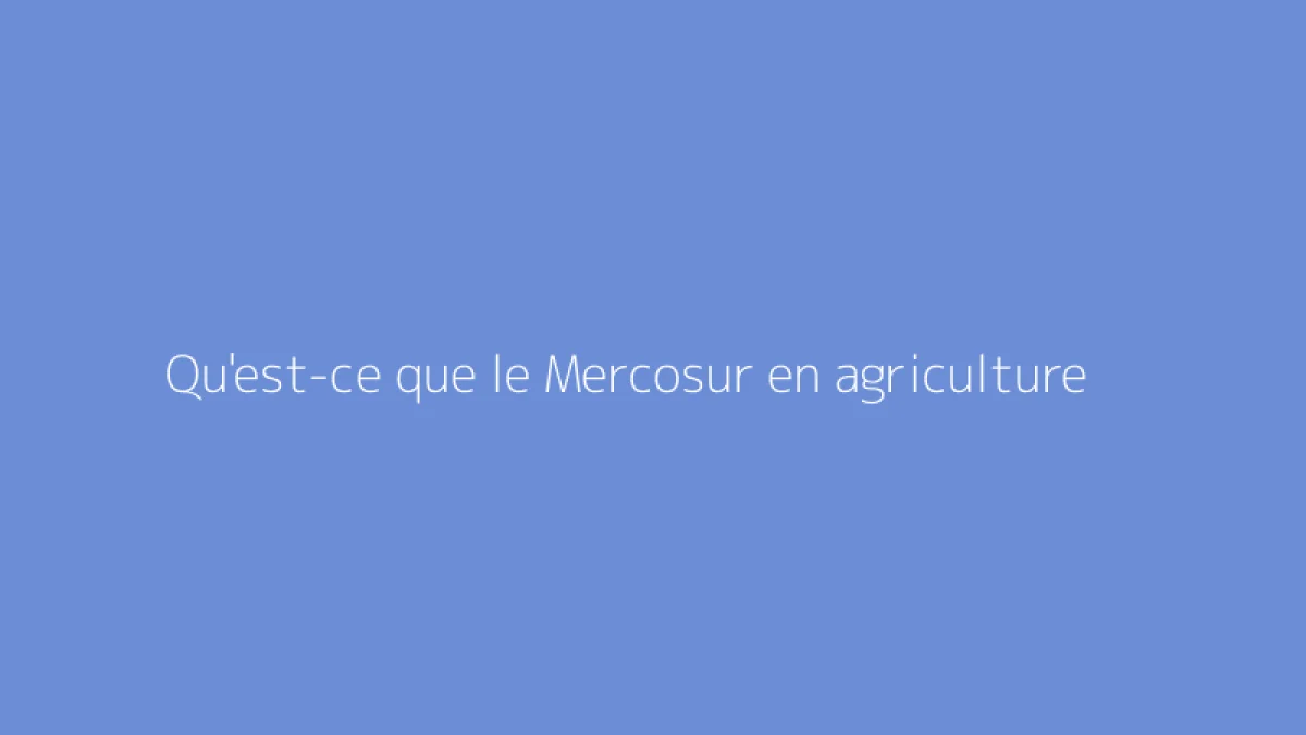 Qu'est-ce que le Mercosur en agriculture