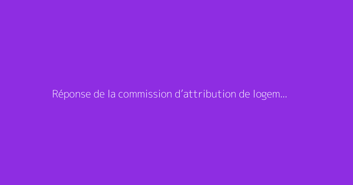 Réponse de la commission d’attribution de logement : délais