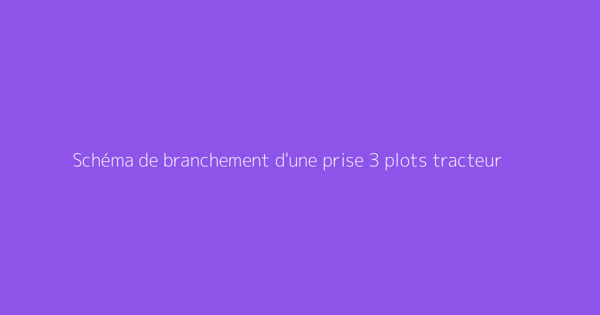 Schéma de branchement d'une prise 3 plots tracteur