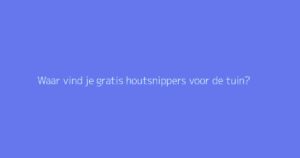 Waar vind je gratis houtsnippers voor de tuin?