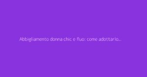 Abbigliamento donna chic e fluo: come adottarlo con stile