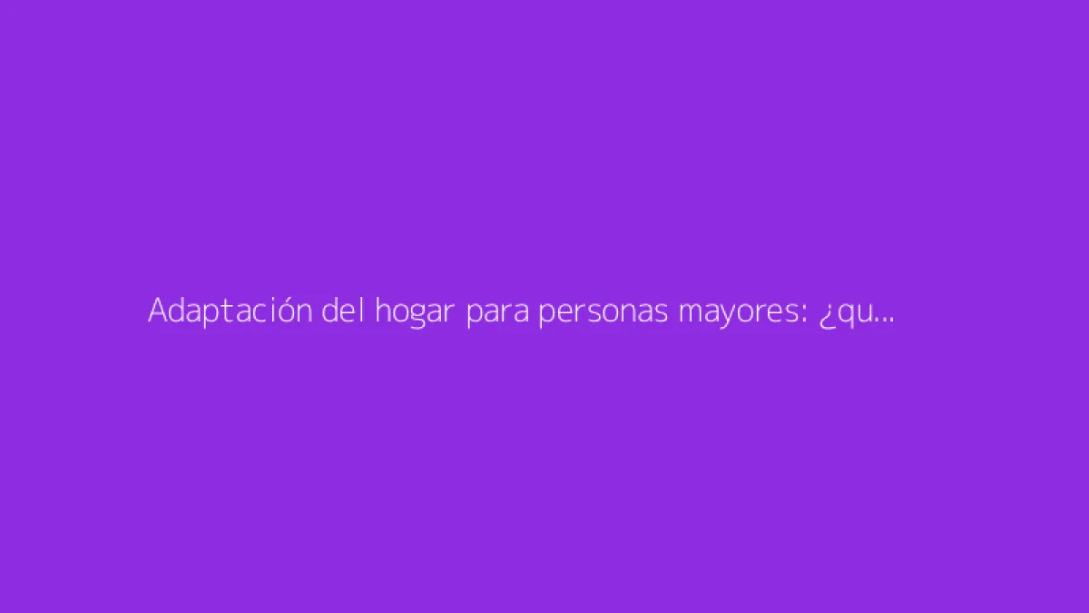Adaptación del hogar para personas mayores: ¿qué ayudas existen para las obras?