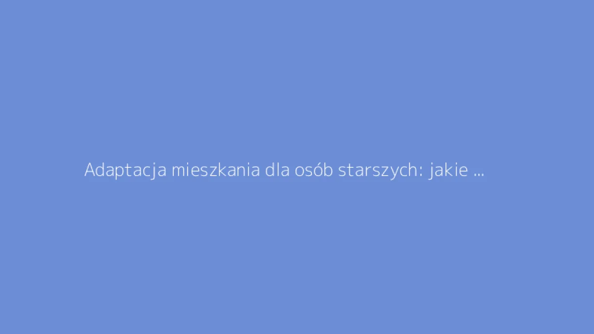 Adaptacja mieszkania dla osób starszych: jakie wsparcie na prace remontowe?