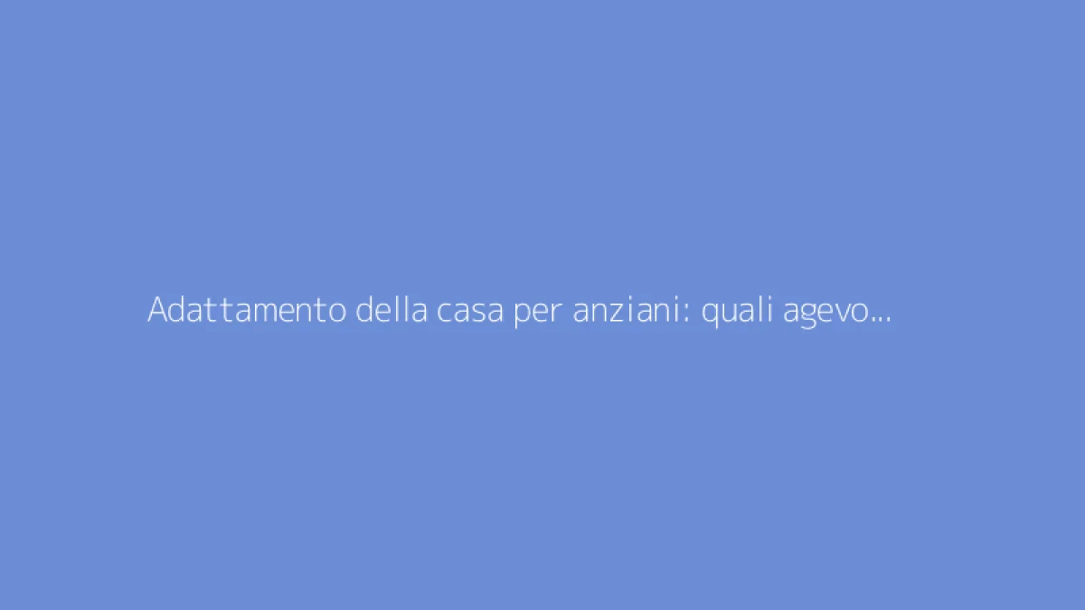 Adattamento della casa per anziani: quali agevolazioni per i lavori?