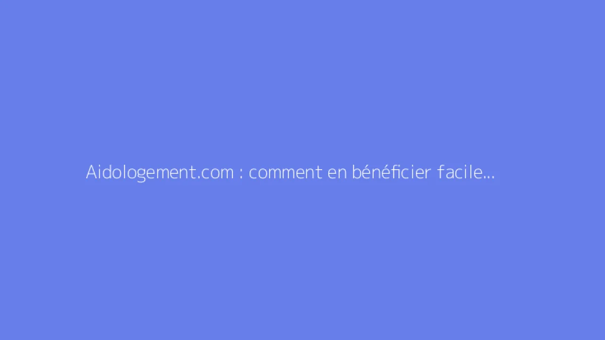 Aidologement.com : comment en bénéficier facilement