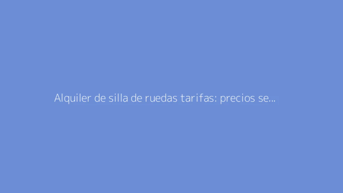 Alquiler de silla de ruedas tarifas: precios según la duración