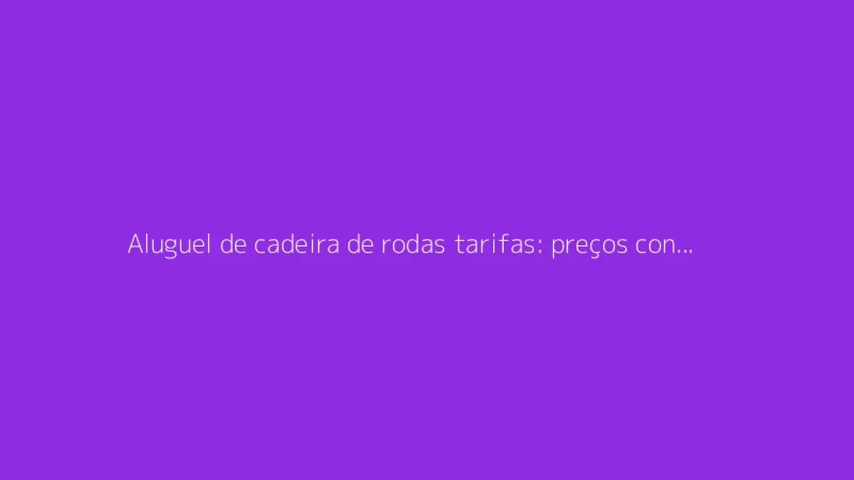 Aluguel de cadeira de rodas tarifas: preços conforme a duração
