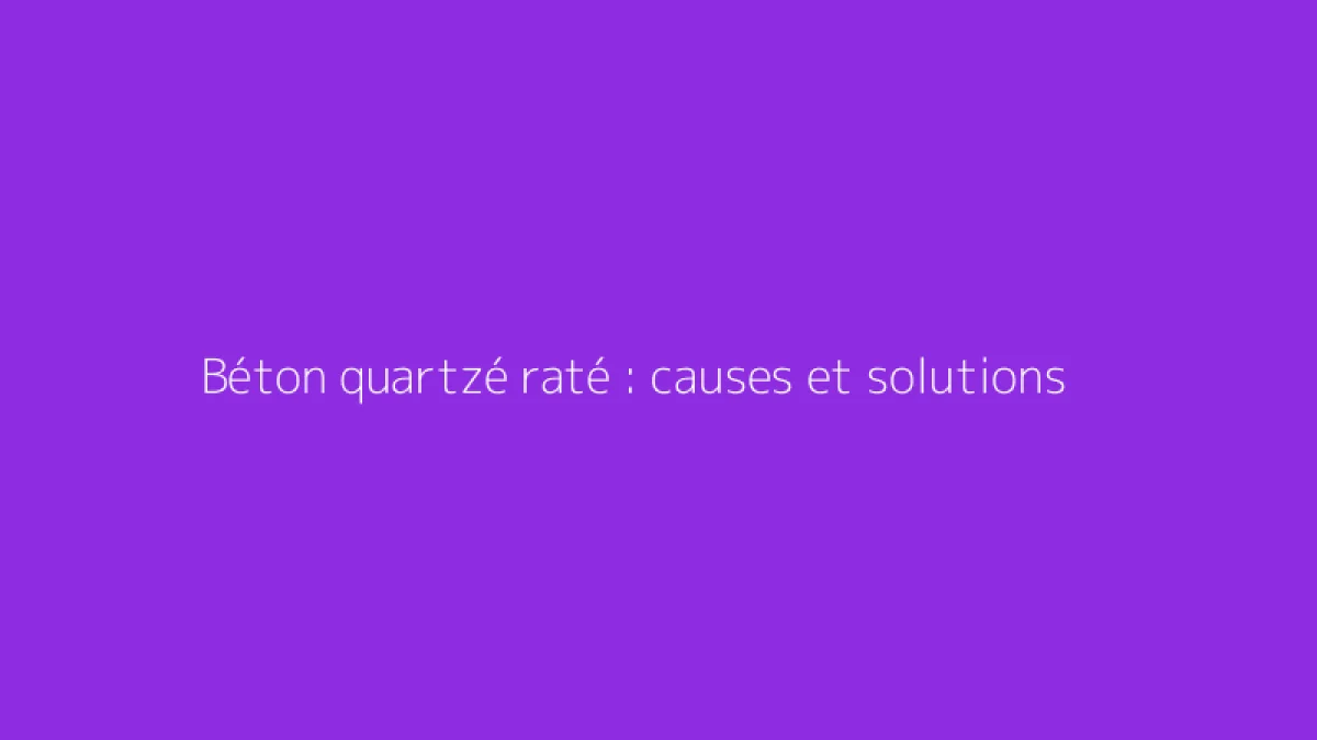Béton quartzé raté : causes et solutions