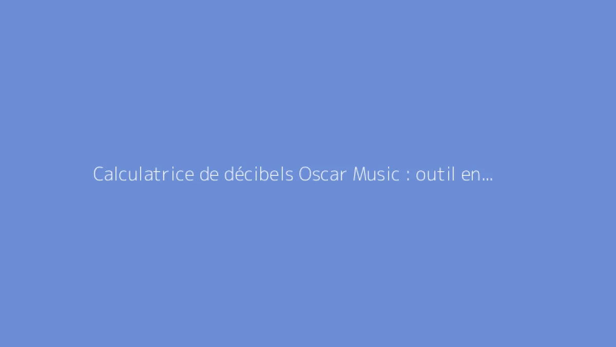 Calculatrice de décibels Oscar Music : outil en ligne