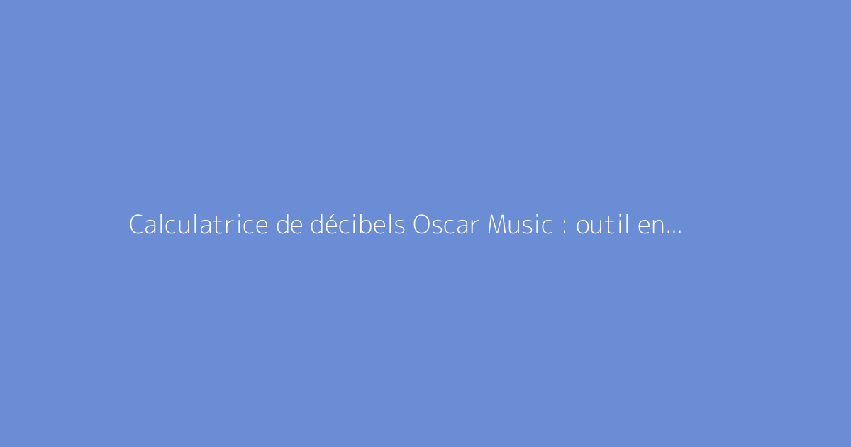 Calculatrice de décibels Oscar Music : outil en ligne