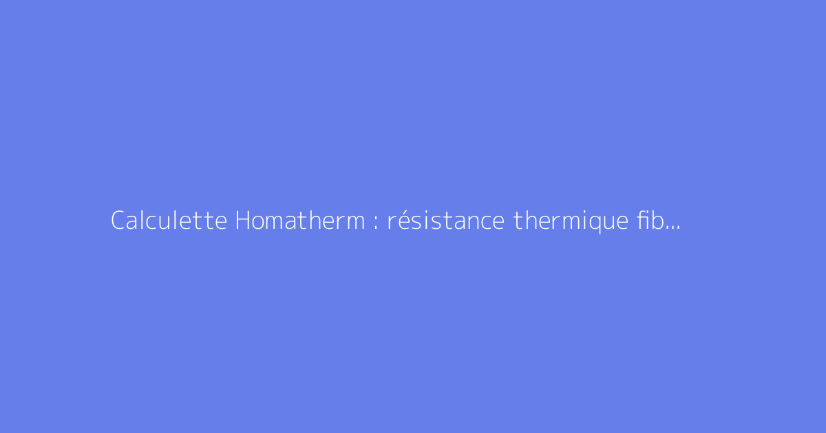 Calculette Homatherm : résistance thermique fibre de bois