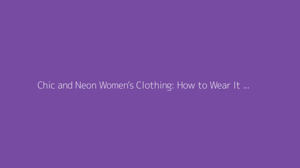 Chic and Neon Women's Clothing: How to Wear It with Style