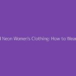 Chic and Neon Women's Clothing: How to Wear It with Style