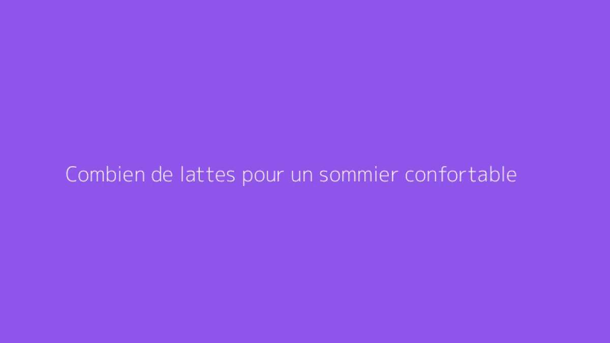 Combien de lattes pour un sommier confortable