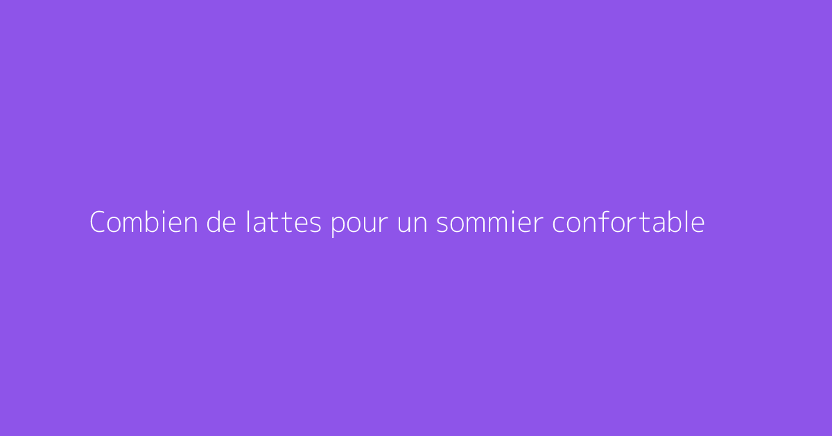 Combien de lattes pour un sommier confortable