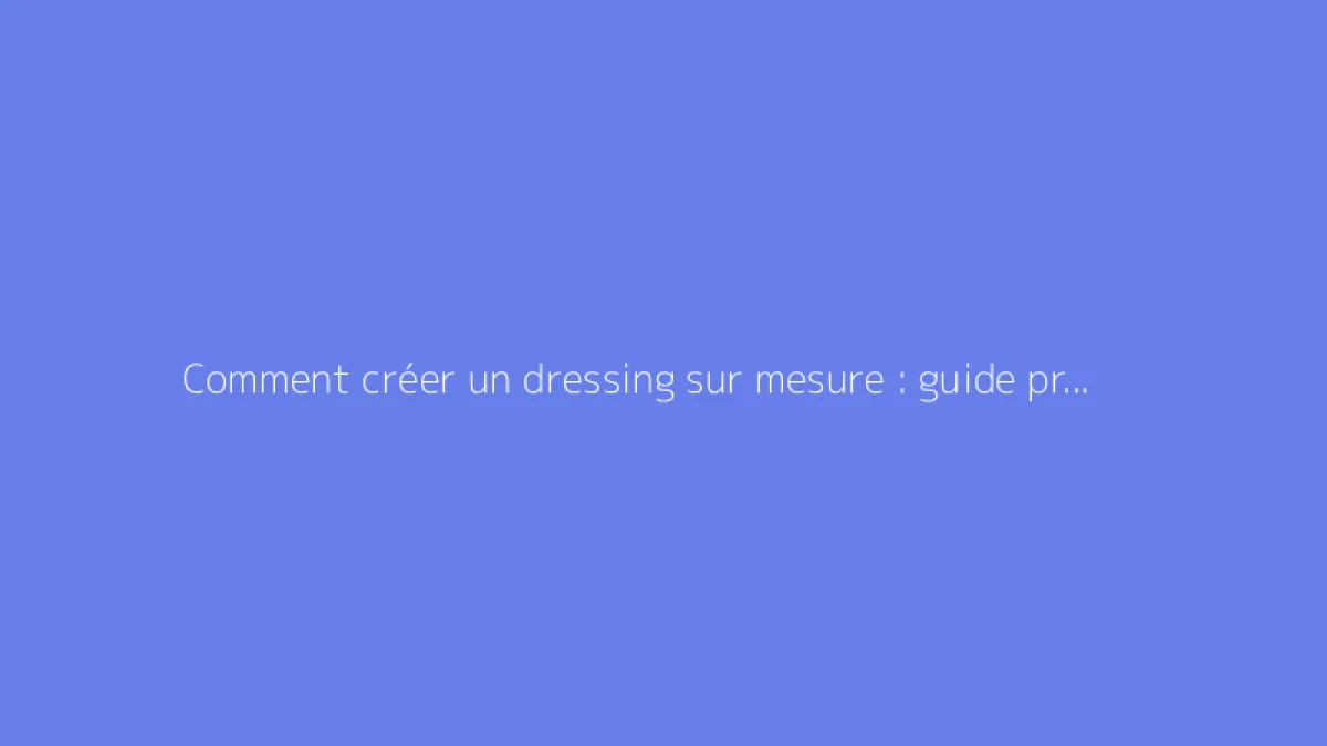 Comment créer un dressing sur mesure : guide pratique