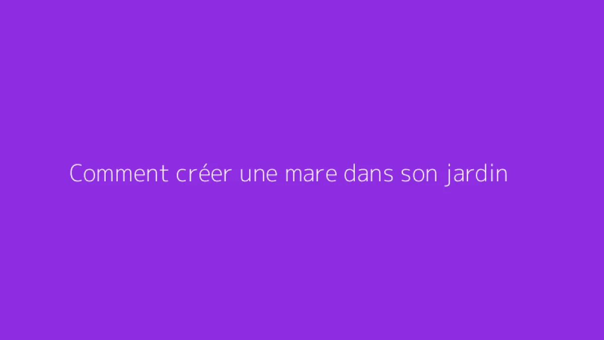 Comment créer une mare dans son jardin