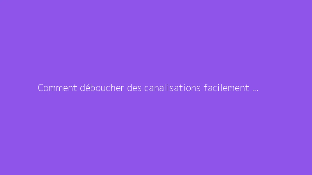 Comment déboucher des canalisations facilement et efficacement