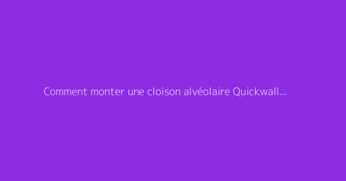 Comment monter une cloison alvéolaire Quickwall étape par étape