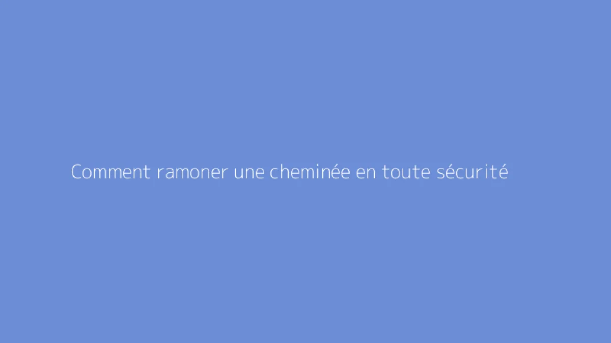 Comment ramoner une cheminée en toute sécurité
