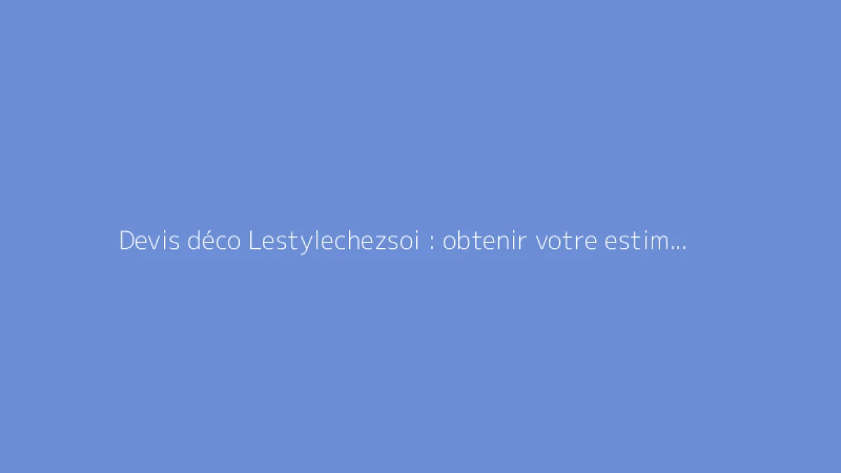 Devis déco Lestylechezsoi : obtenir votre estimation en ligne