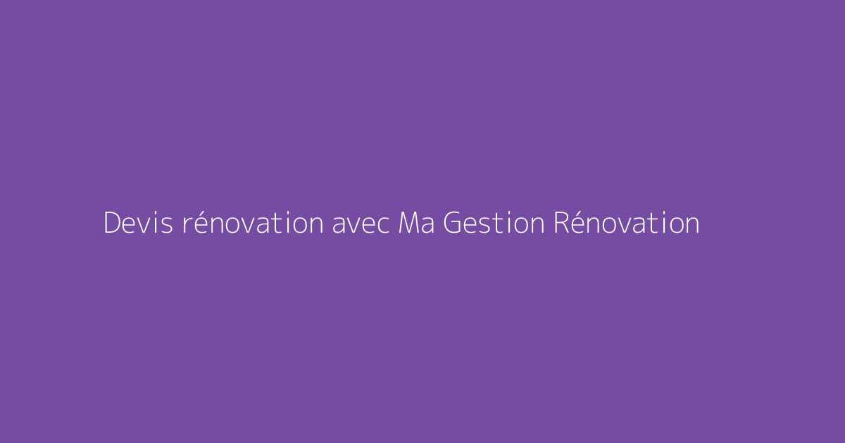 Devis rénovation avec Ma Gestion Rénovation