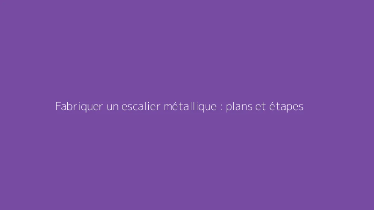 Fabriquer un escalier métallique : plans et étapes