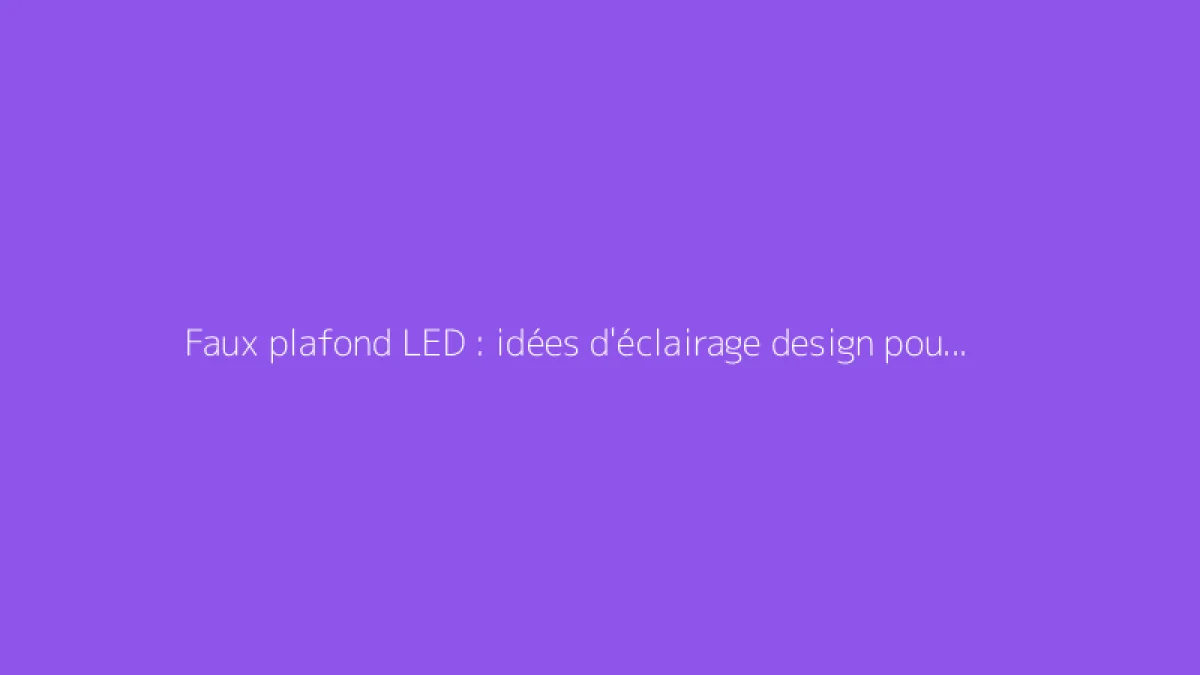 Faux plafond LED : idées d'éclairage design pour le salon