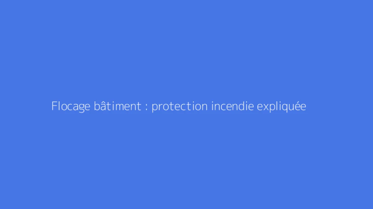 Flocage bâtiment : protection incendie expliquée