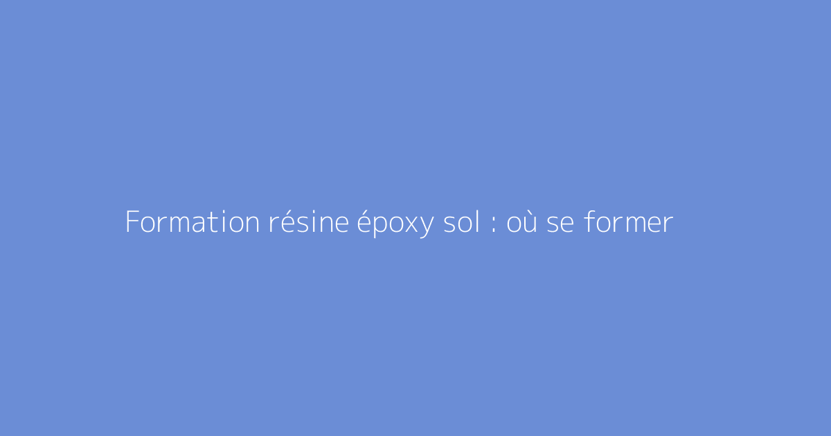 Formation résine époxy sol : où se former