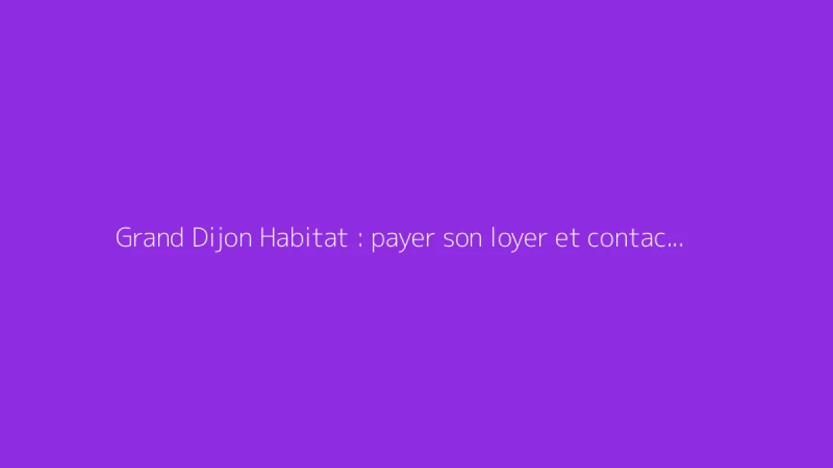 Grand Dijon Habitat : payer son loyer et contacter le bailleur
