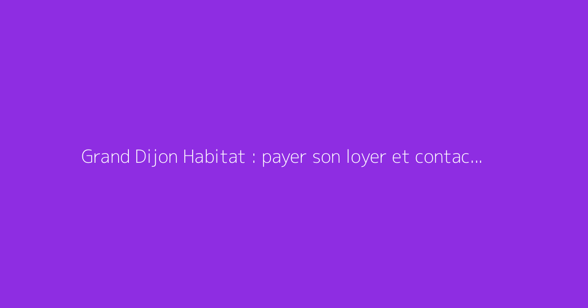 Grand Dijon Habitat : payer son loyer et contacter le bailleur